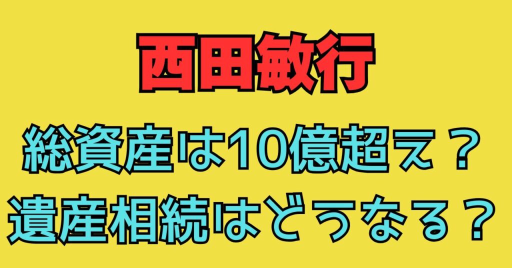 西田敏行　資産　総資産　年収　遺産相続　自宅