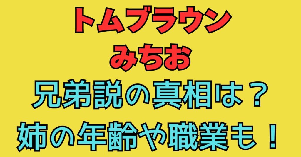 顔画像　トムブラウン　みちお　兄弟　姉　年齢　職業