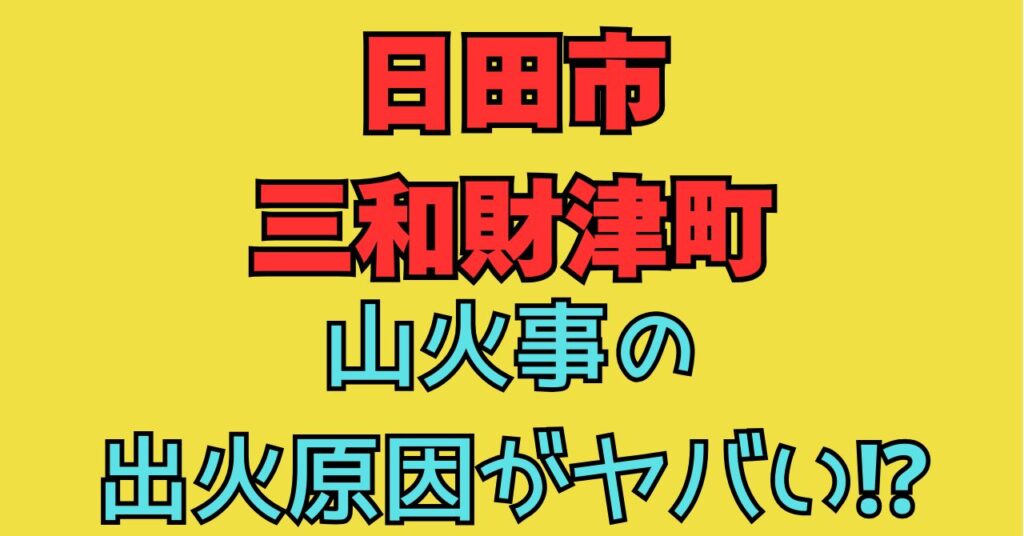 日田市三和財津町　火事　原因