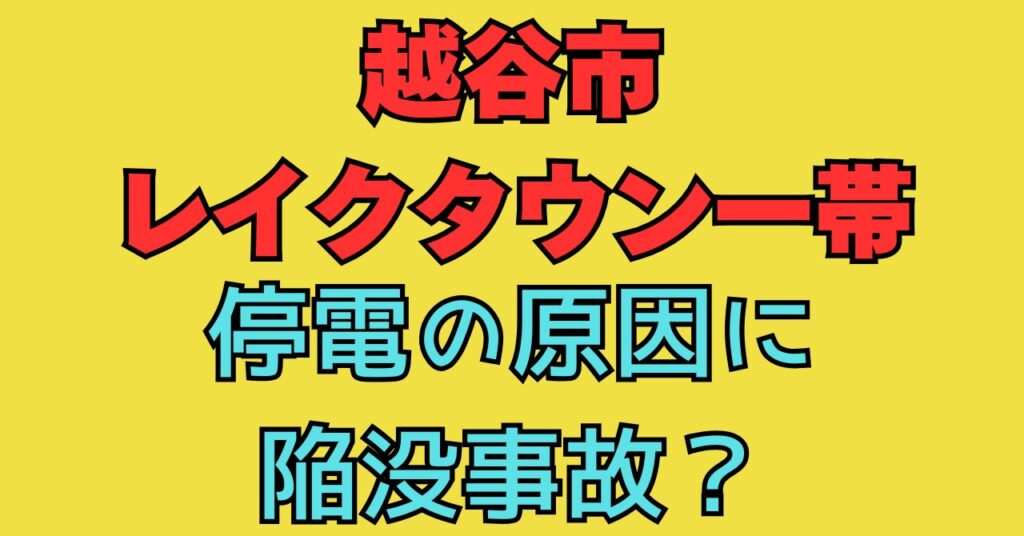 【画像】越谷市のレイクタウンで停電の原因に陥没事故？現場の様子についても！