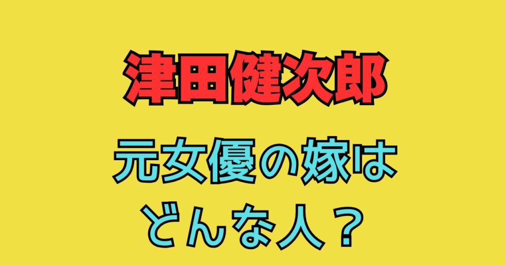 津田健次郎　嫁　画像　女優　職業　年齢　馴れ初め　交際期間