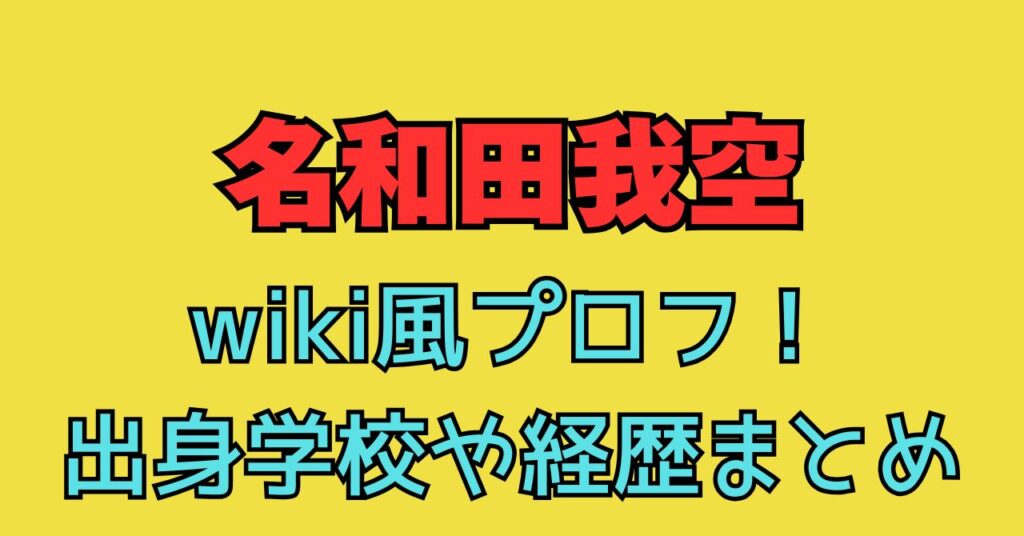 名和田我空　小学校　中学校　高校　出身　学歴　経歴　wiki