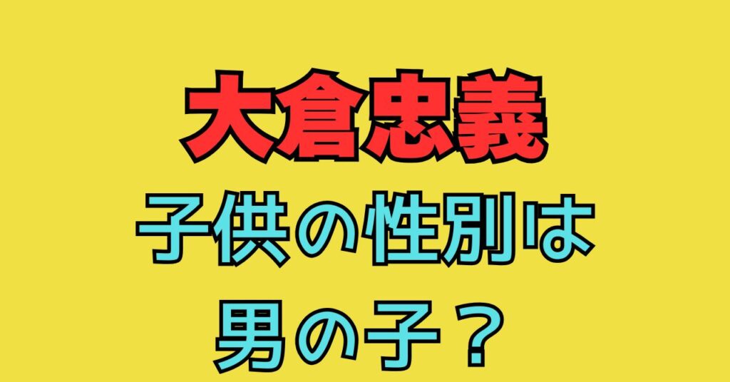 大倉忠義　子供　性別　出産時期　産院　名前