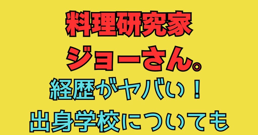 料理研究家　ジョーさん。　wikiプロフ　経歴　学歴　出身　小学校　中学校　高校　大学