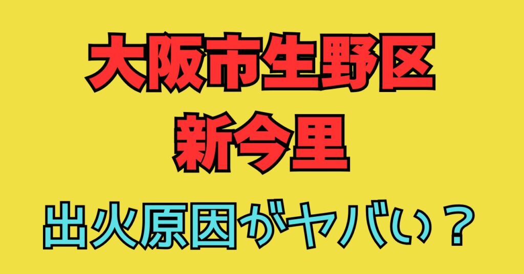 大阪市　生野区　今里　火事　原因　出火原因　けが人　上京　画像　どこ