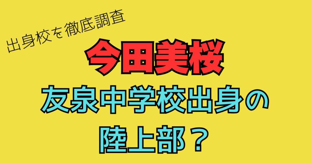 今田美桜　友泉中学校　出身校　出身地　陸上部　小学校　中学校　高校　大学