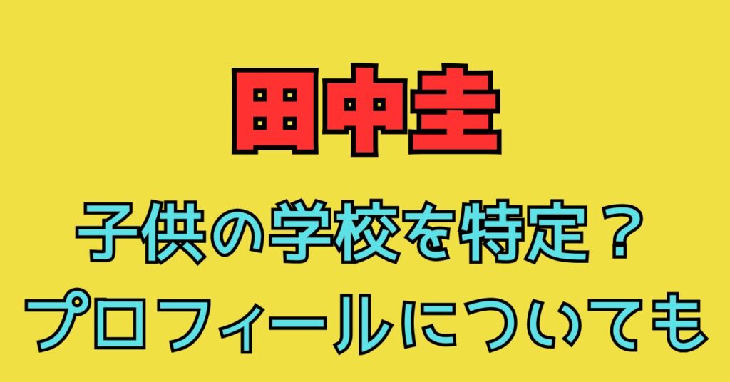 田中圭　子供　中学校　小学校　高校　学校　出身校　どこ　年齢　何人　性別