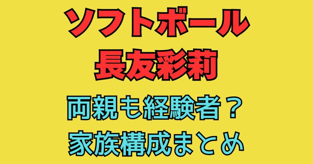長友彩莉　両親　父親　母親　経験者　選手　兄弟　姉妹　年齢　職業　家族構成　ソフトボール　経歴　wiki