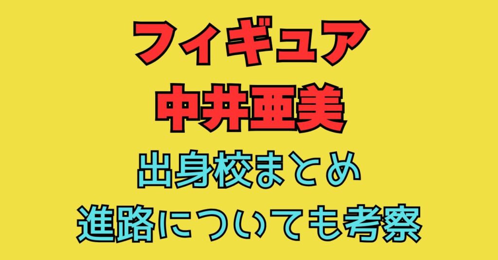 フィギュアスケート　中井亜美　小学校　どこ　出身　中学校　高校　進路　大学　練習現場