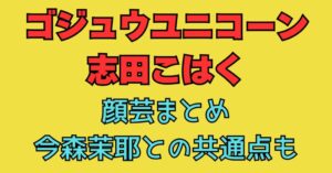 志田こはく　顔芸　ゴジュウユニコーン　今森茉耶　共通点　 経歴